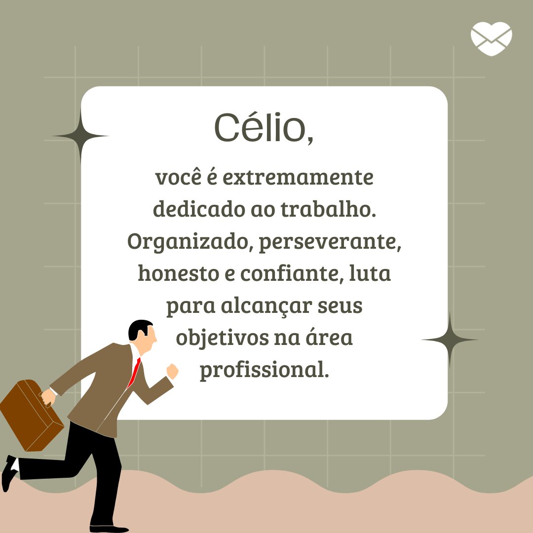 'Célio, você é extremamente dedicado ao trabalho. Organizado, perseverante, honesto e confiante, luta para alcançar seus objetivos na área profissional.' - Frases de Célio