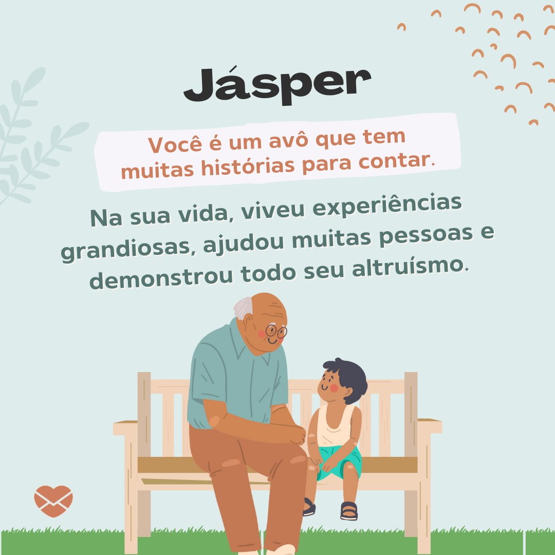 'Jásper Você é um avô que tem muitas histórias para contar. Na sua vida, viveu experiências grandiosas, ajudou muitas pessoas e demonstrou todo seu altruísmo.' - Frases de Jásper
