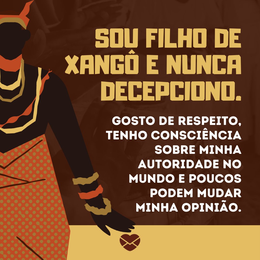 'Sou filho de Xangô e nunca decepciono. Gosto de respeito, tenho consciência sobre minha autoridade no mundo e poucos podem mudar minha opinião.' - Frases de Xangô