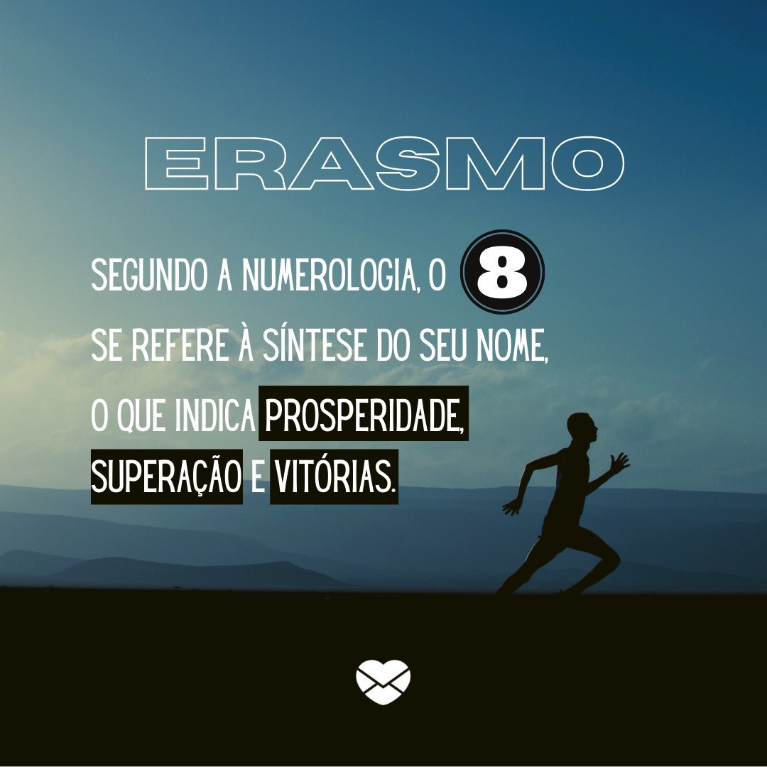'Erasmo  Segundo a Numerologia, o 8 se refere à síntese do seu nome, o que indica prosperidade, superação e vitórias.' - Frases de Erasmo