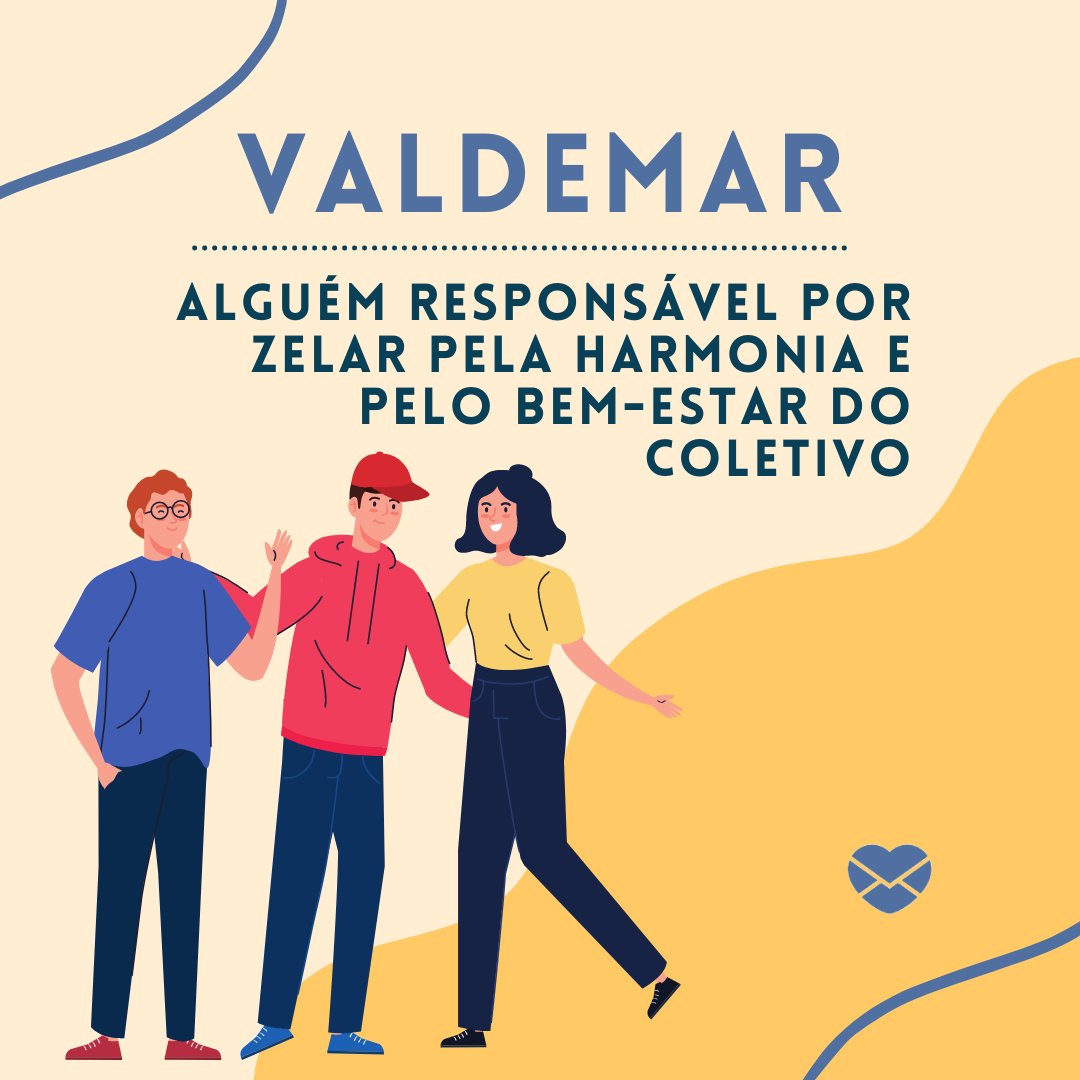 'Valdemar.  alguém responsável por zelar pela harmonia e pelo bem-estar do coletivo.' - Frases de Valdemar