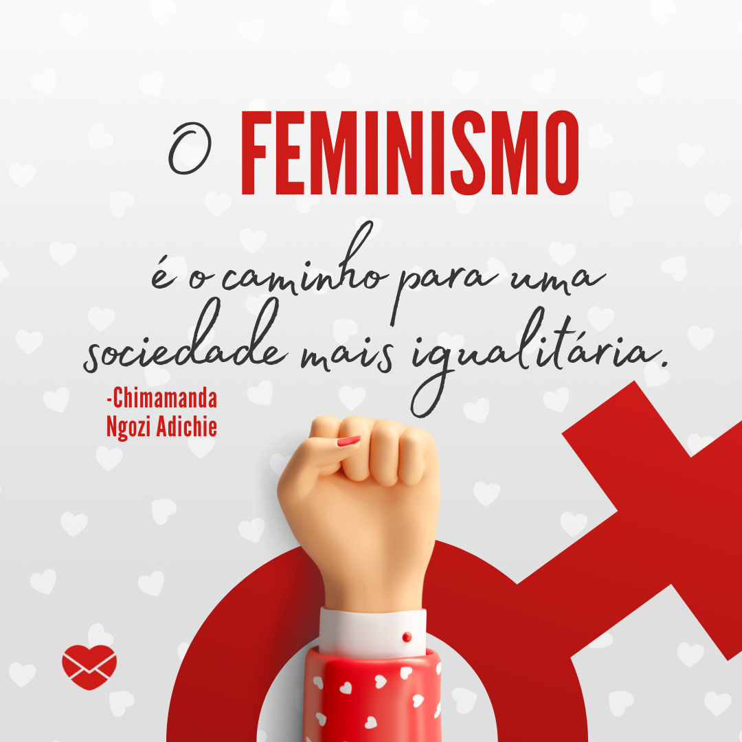 'O feminismo  é o caminho para uma sociedade mais igualitária. -Chimamanda Ngozi Adichie'-  Frases de Líderes Feministas