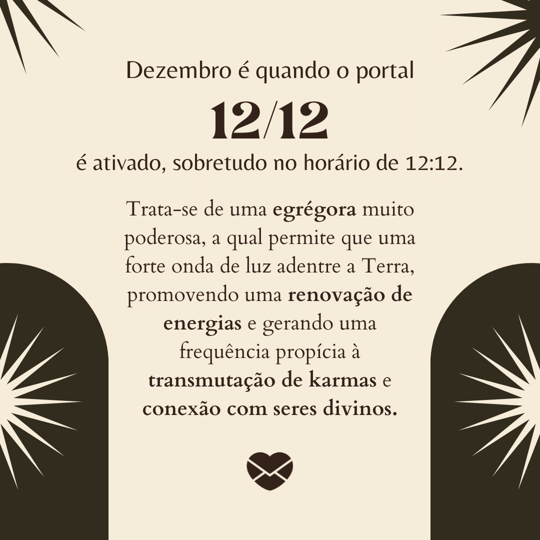 'Dezembro é quando o portal 12/12  é ativado, sobretudo no horário de 12:12. Trata-se de uma egrégora muito poderosa, a qual permite que uma forte onda de luz adentre a Terra, promovendo uma renovação de energias...' - Mensagens espirituais para o mês de dezembro