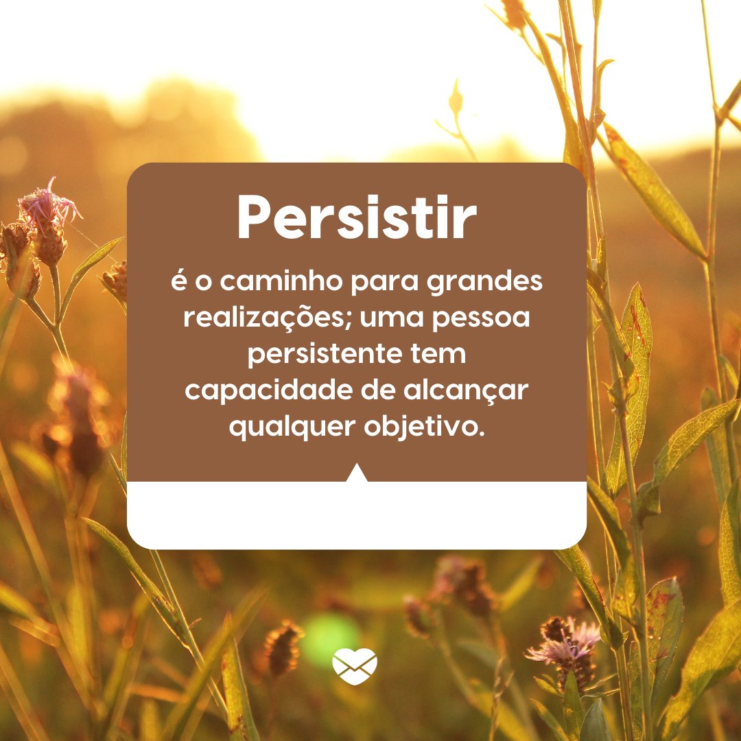 'Persistir é o caminho para grandes realizações; uma pessoa persistente tem capacidade de alcançar qualquer objetivo.' -Reflexões para cada dia do mês de setembro