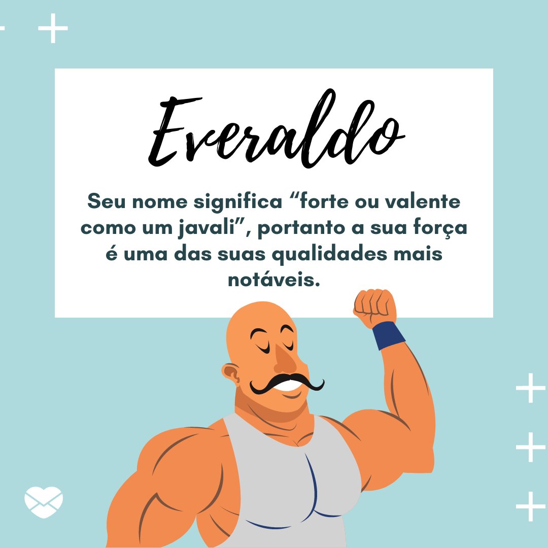 'Everaldo, seu nome significa “forte ou valente como um javali”, portanto a sua força é uma das suas qualidades mais notáveis.' - Frases de Everaldo