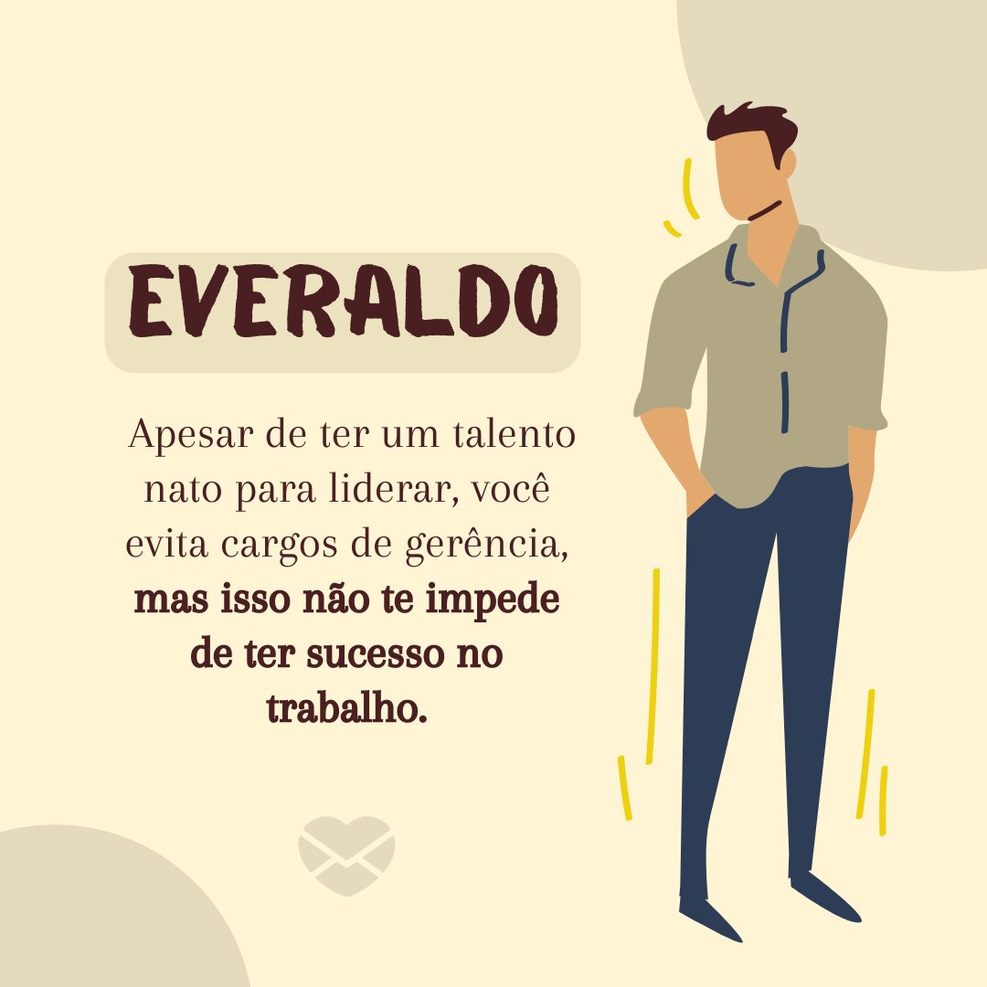 'Everaldo, apesar de ter um talento nato para liderar, você evita cargos de gerência, mas isso não te impede de ter sucesso no trabalho.' - Frases de Everaldo