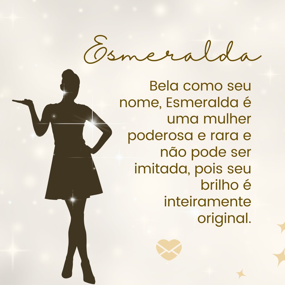 ' Bela como seu nome, Esmeralda é uma mulher poderosa e rara e não pode ser imitada, pois seu brilho é inteiramente original. ' - Frases de Esmeralda.