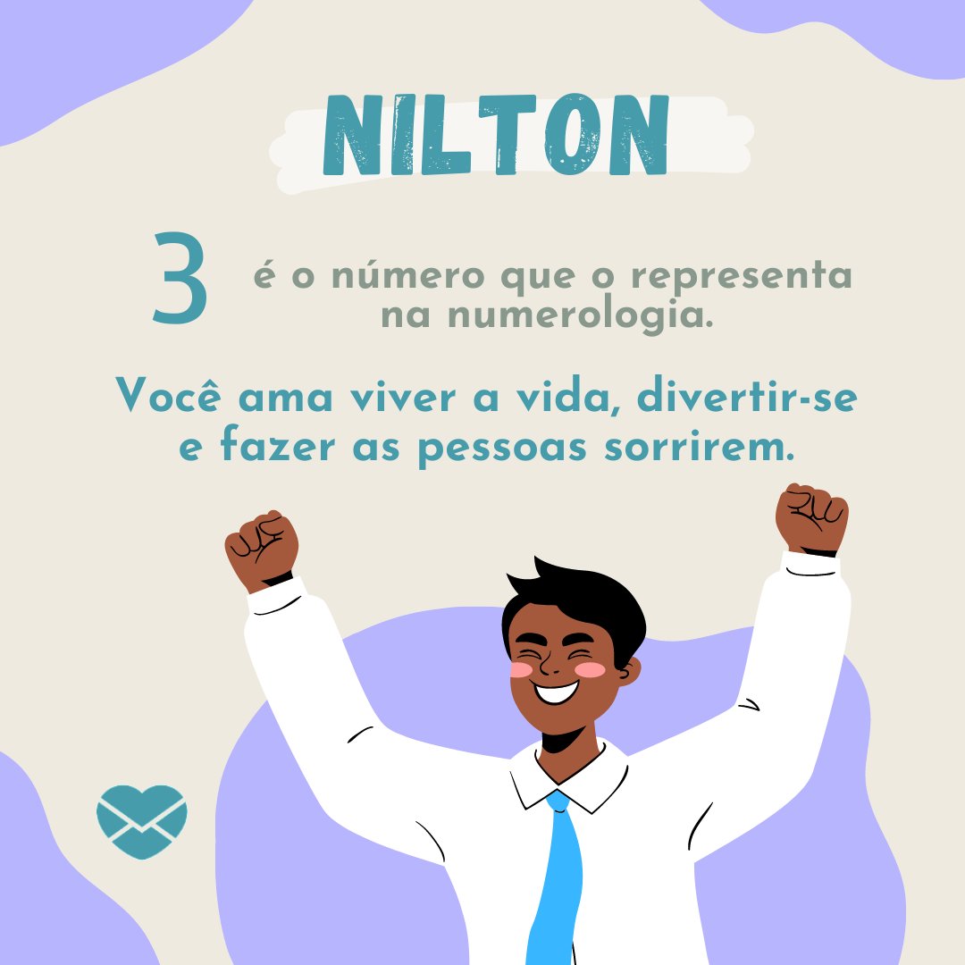 '  Nilton 3 é o número que o representa na numerologia. Você ama viver a vida, divertir-se e fazer as pessoas sorrirem.' - Frases de Nilton