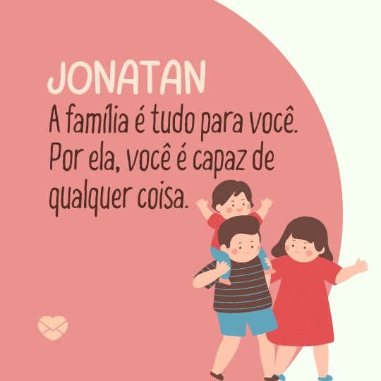 'Jonatan. A família é tudo para você. Por ela, você é capaz de qualquer coisa.'- Frases de Jonatan