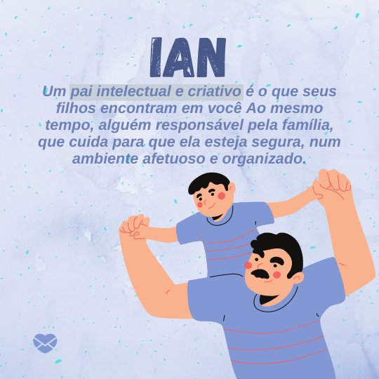 'Ian Um pai intelectual e criativo é o que seus filhos encontram em você . Ao mesmo tempo, alguém responsável pela família, que cuida para que ela esteja segura, num ambiente afetuoso e organizado.' - Frases de Ian