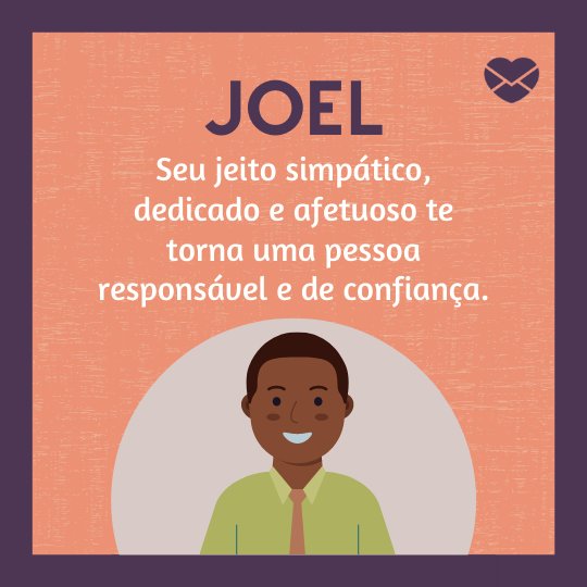 'Seu jeito simpático, dedicado e afetuoso te torna uma pessoa responsável e de confiança. ' - Frases de Joel
