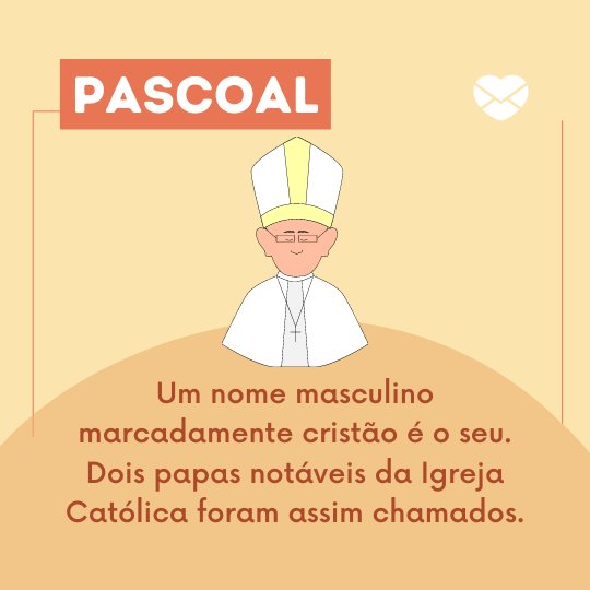 'Pascoal, um nome masculino marcadamente cristão é o seu. Dois papas notáveis da Igreja Católica foram assim chamados. ' -Frases de Pascoal