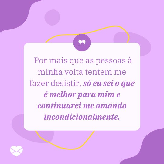 Canva Creative Studio / sparklestroke / Marsala Digital / Muthiafjr / Canva / Mensagens com Amor 'Por mais que as pessoas à minha volta tentem me fazer desistir, só eu sei o que é melhor para mim e continuarei me amando incondicionalmente.' - Cartas para o meu futuro eu