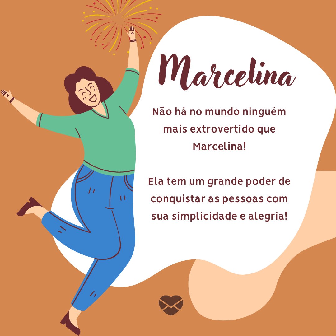 “Não há no mundo ninguém mais extrovertido que Marcelina!  Ela tem um grande poder de conquistar as pessoas com sua simplicidade e alegria!' - Frases de Marcelina.