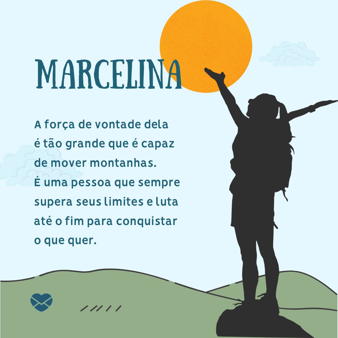 “A força de vontade dela é tão grande que é capaz de mover montanhas.  É uma pessoa que sempre supera seus limites e luta até o fim para conquistar o que quer.' - Frases de Marcelina.