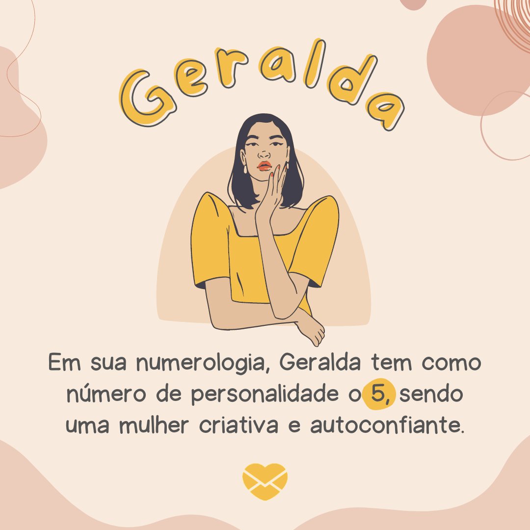 'Geralda Em sua numerologia, Geralda tem como número de personalidade o 5, sendo uma mulher criativa e autoconfiante.' - Frases de Geralda