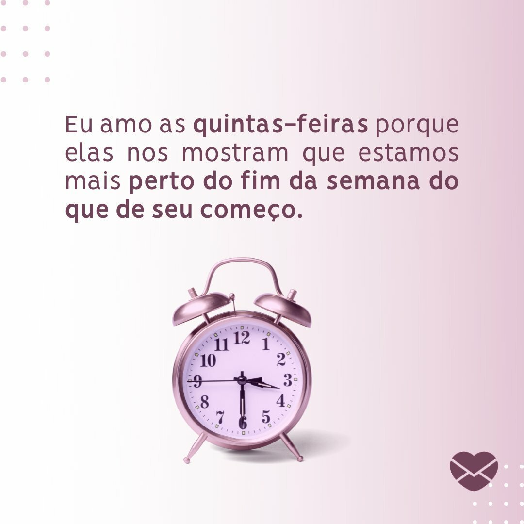 Chega logo, quinta-feira. Prepare-se para um dia fantástico!