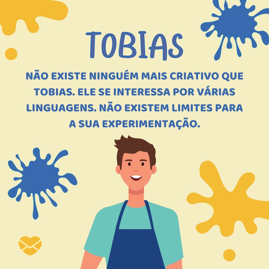 'Não existe ninguém mais criativo que Tobias. Ele se interessa por várias linguagens. Não existem limites para a sua experimentação. ' - Mensagens com amor.