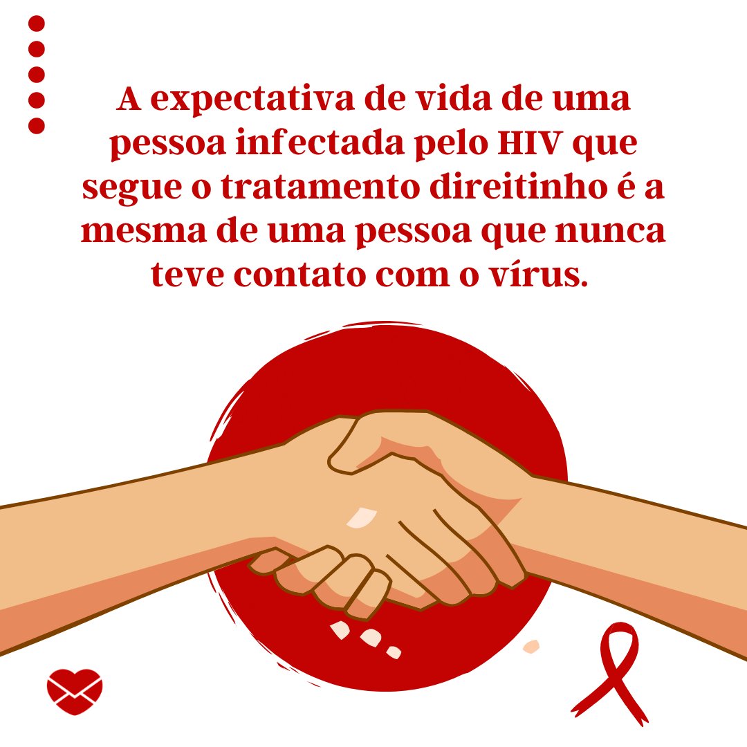 'A expectativa de vida de uma pessoa infectada pelo HIV que segue o tratamento direitinho é a mesma de uma pessoa que nunca teve contato com o vírus. ' - Mensagens para combater o preconceito contra HIV