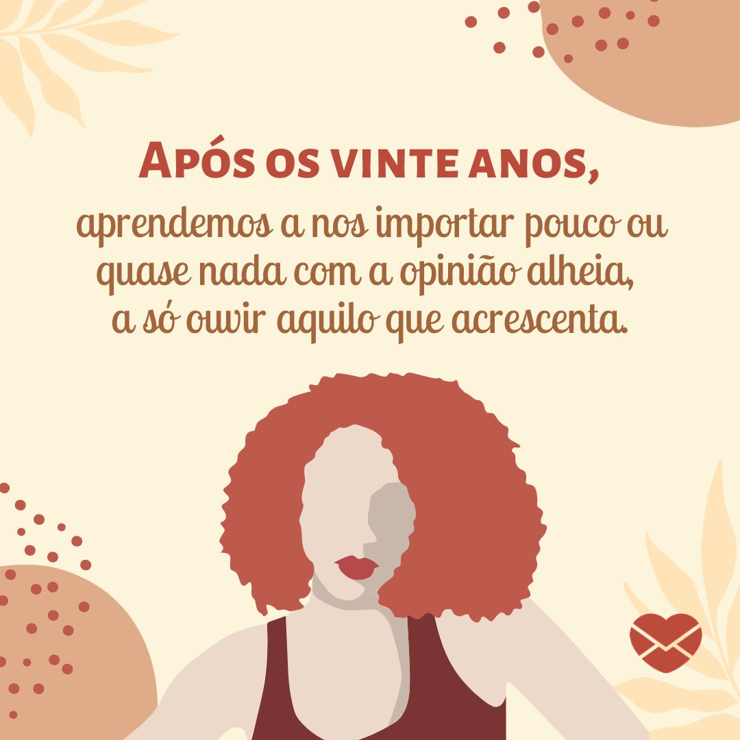 marsala digital/ kreativespace/ Canva/ Mensagens com amor. 'Após os vinte anos, aprendemos a nos importar pouco ou quase nada com a opinião alheia, a só ouvir aquilo que acrescenta. ' - Reflexões para 20 e poucos anos.