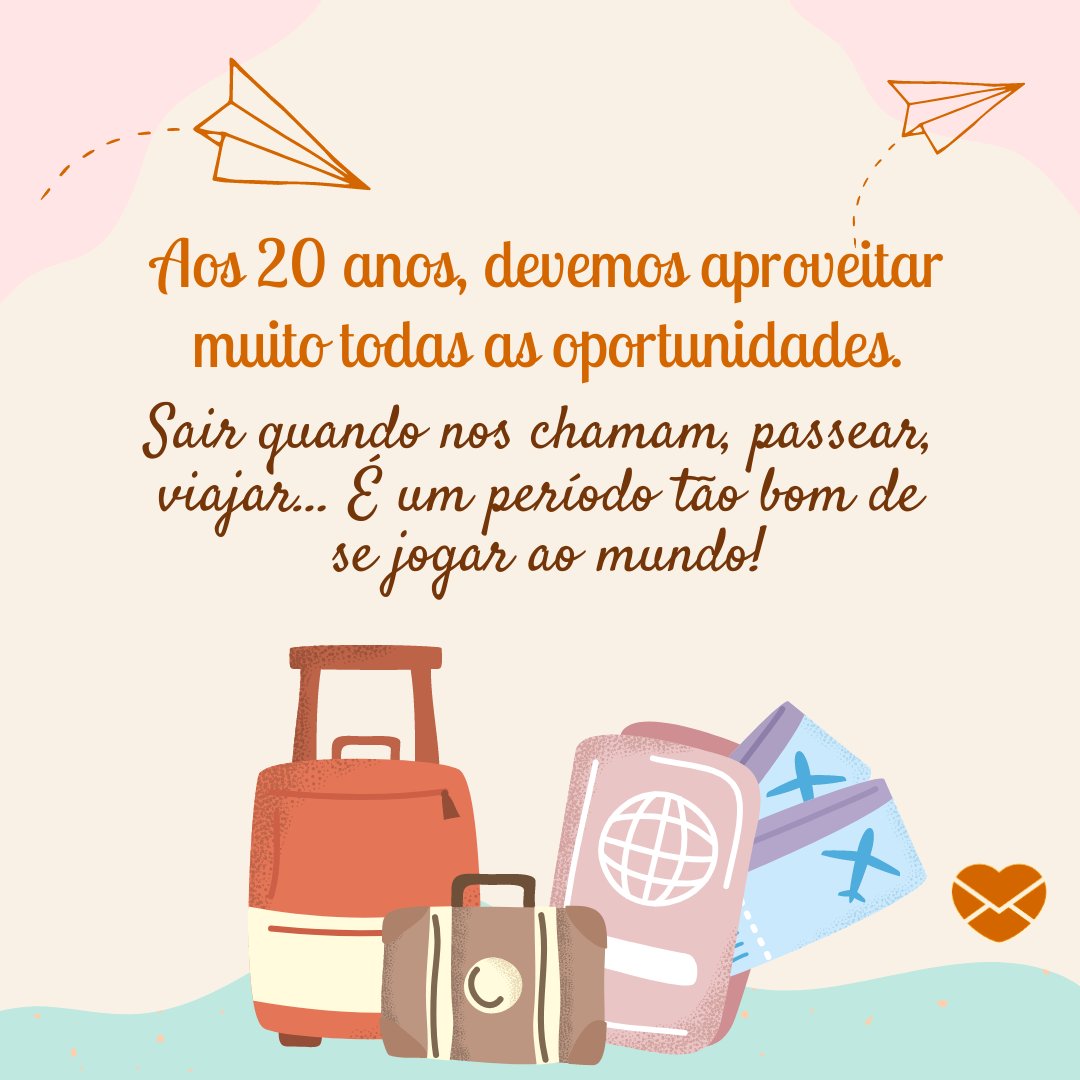 aidenopoly/ iconsy/ marsala digital/ Canva/ Mensagens com amor. 'Aos 20 anos, devemos aproveitar muito todas as oportunidades. Sair quando nos chamam, passear, viajar… É um período tão bom de se jogar ao mundo!' - Reflexões para 20 e poucos anos.