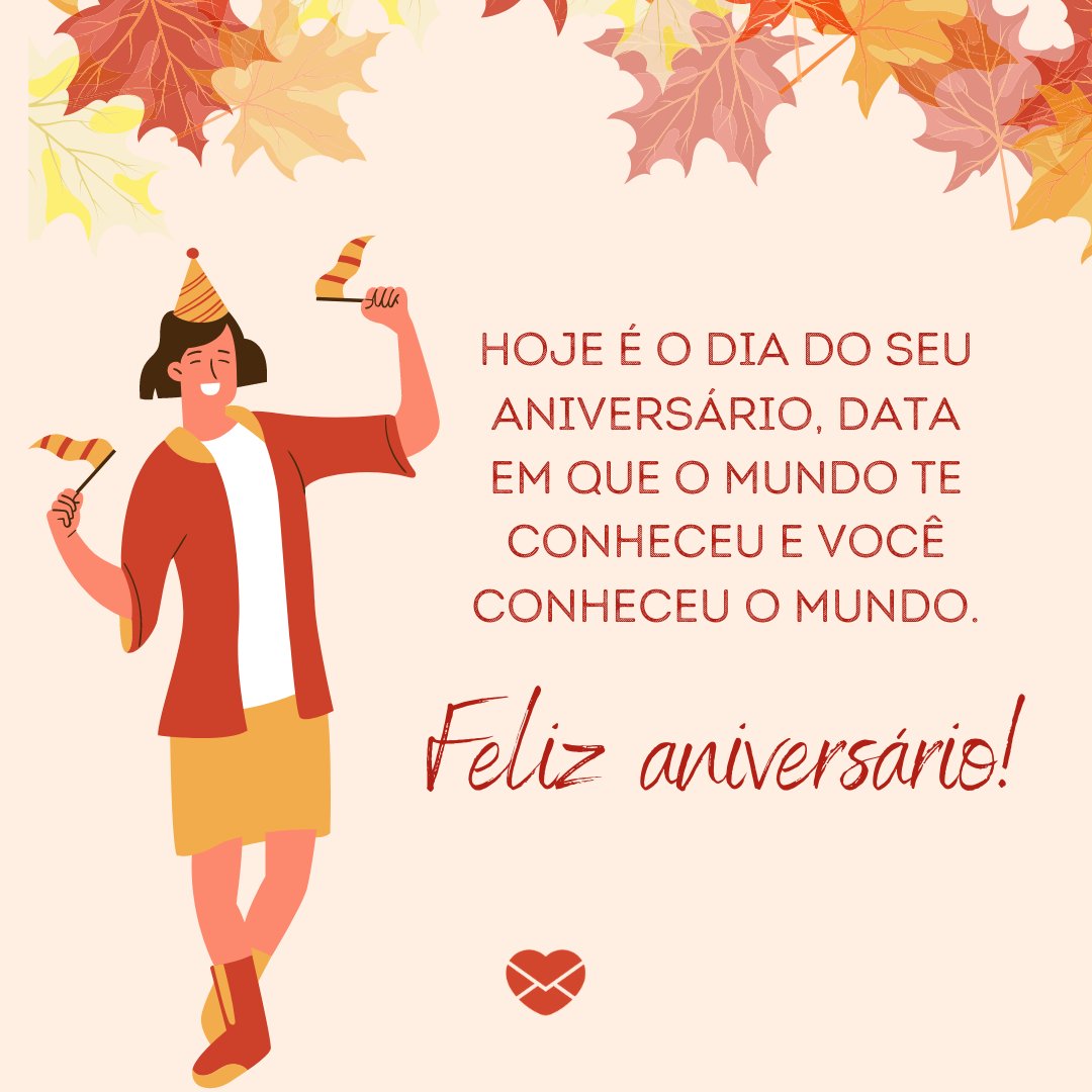 'Hoje é o dia do seu aniversário, data em que o mundo te conheceu e você conheceu o mundo. Feliz aniversário!' - Mensagens de aniversário no outono