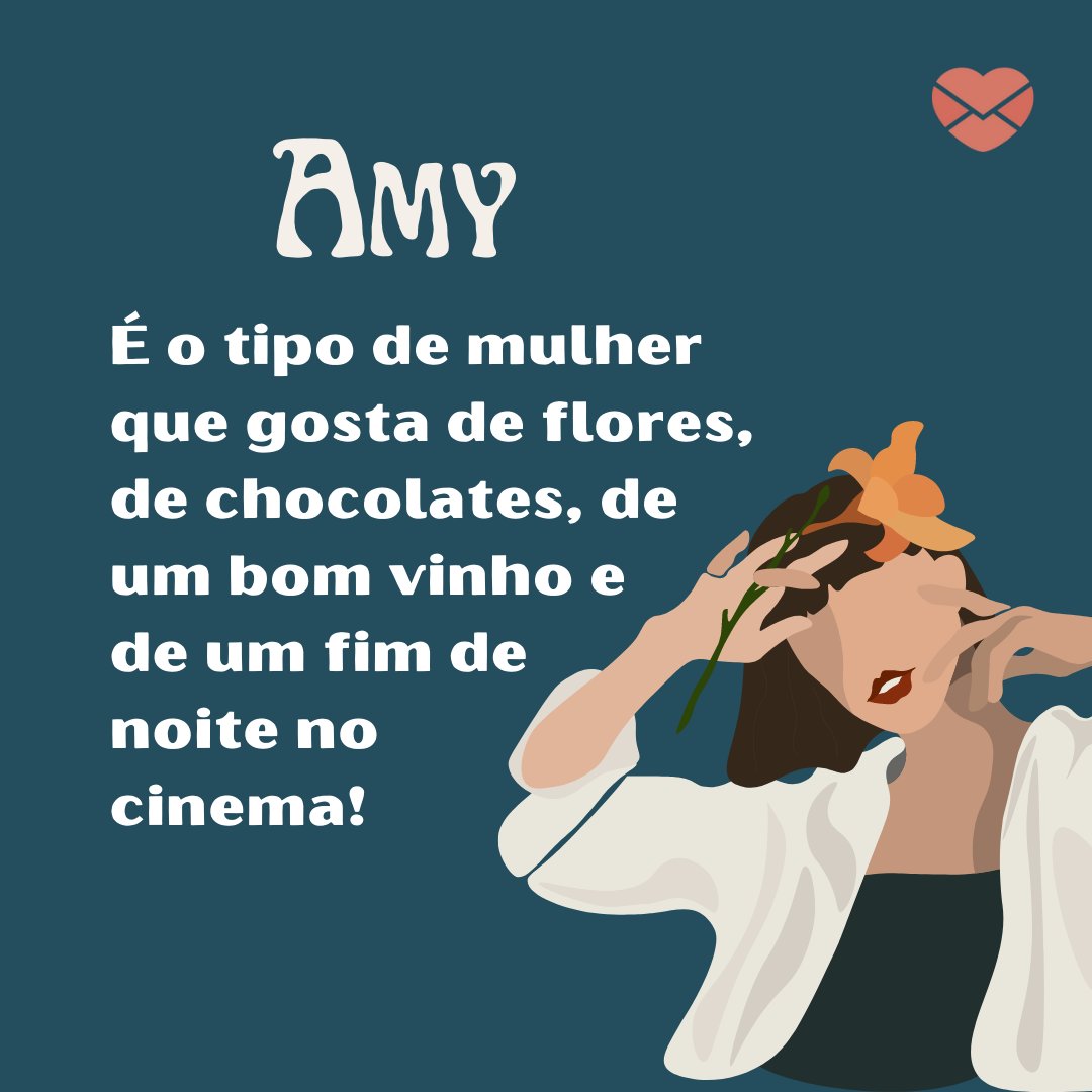 'Amy é o tipo de mulher  que gosta de flores, de chocolates, de um bom vinho e de um fim de noite no cinema!' Frases de Amy