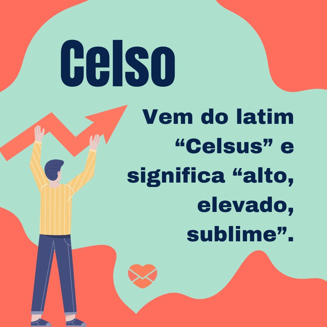 “Celso. Vem do latim “Celsus” e significa “alto, elevado, sublime”. “ - Frases de Celso