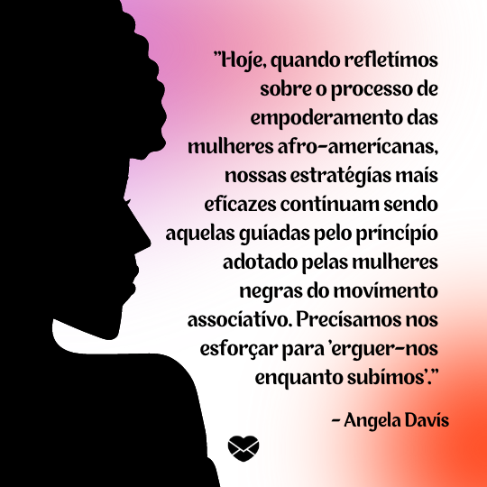 'Hoje, quando refletimos sobre o processo de empoderamento das mulheres afro-americanas, nossas estratégias mais eficazes continuam sendo aquelas guiadas pelo princípio adotado pelas mulheres negras do movimento associativo...' - Frases de Angela Davis sobre o racismo