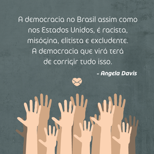 'A democracia no Brasil assim como nos Estados Unidos, é racista, misógina, elitista e excludente. A democracia que virá terá de corrigir tudo isso.' - Frases de Angela Davis sobre o racismo