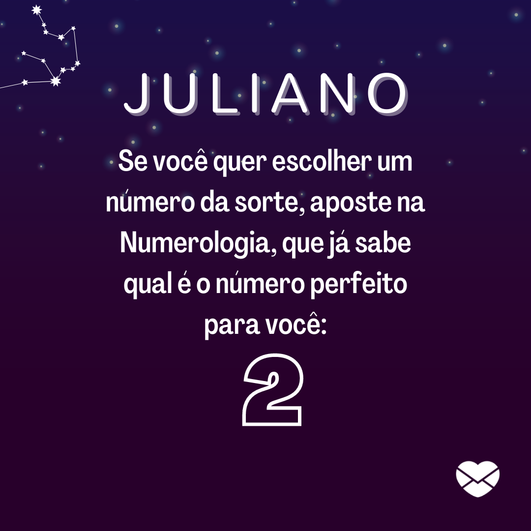 “ Juliano. Se você quer escolher um número da sorte, aposte na Numerologia, que já sabe qual é o número perfeito para você: 2.“ - Frases de Juliano