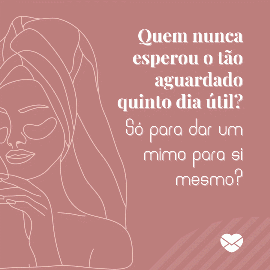 Chega logo, quinto dia útil mostre seu anseio por esse dia!