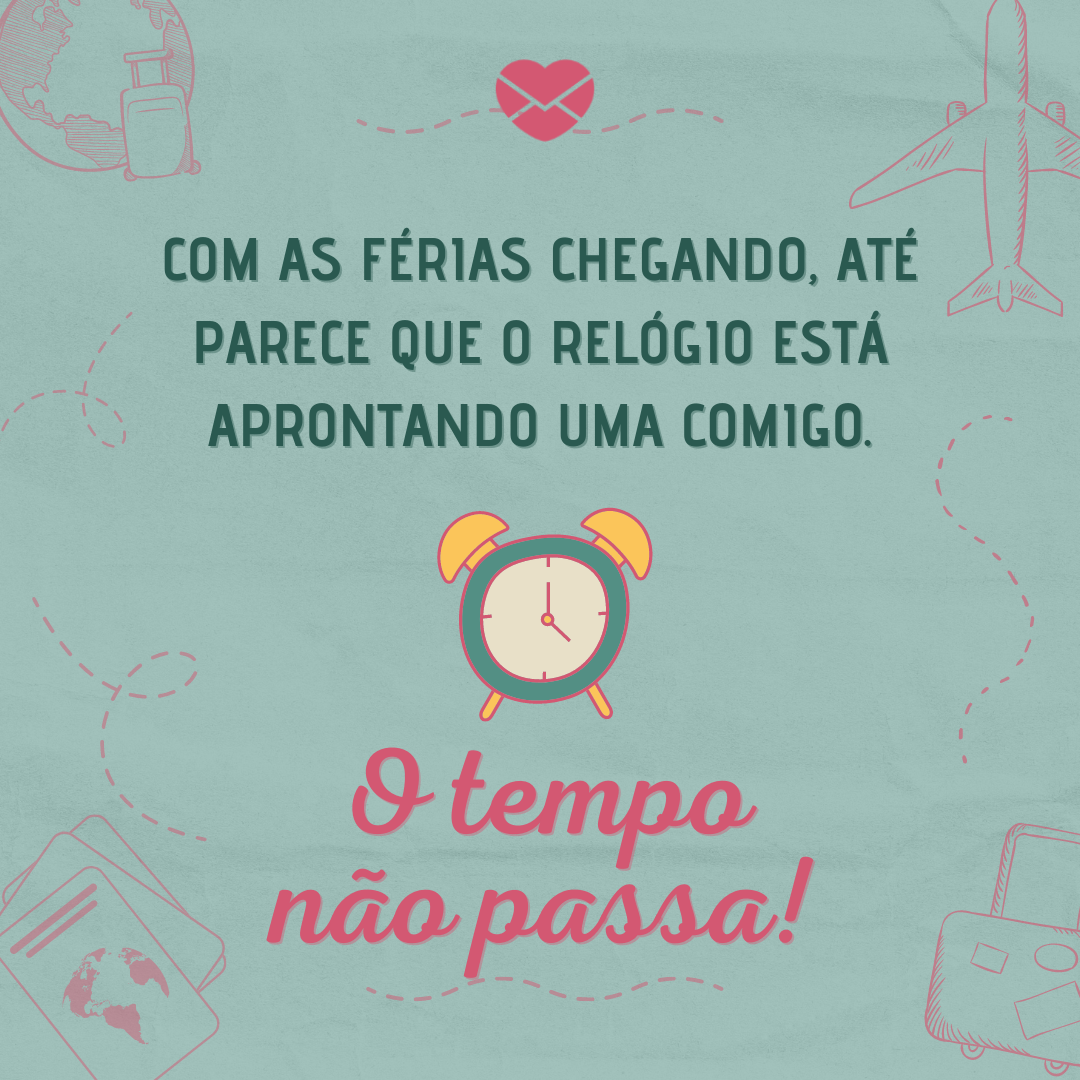 Férias chegando. Compartilhe a sua empolgação! Férias chegando. Compartilhe a sua empolgação!