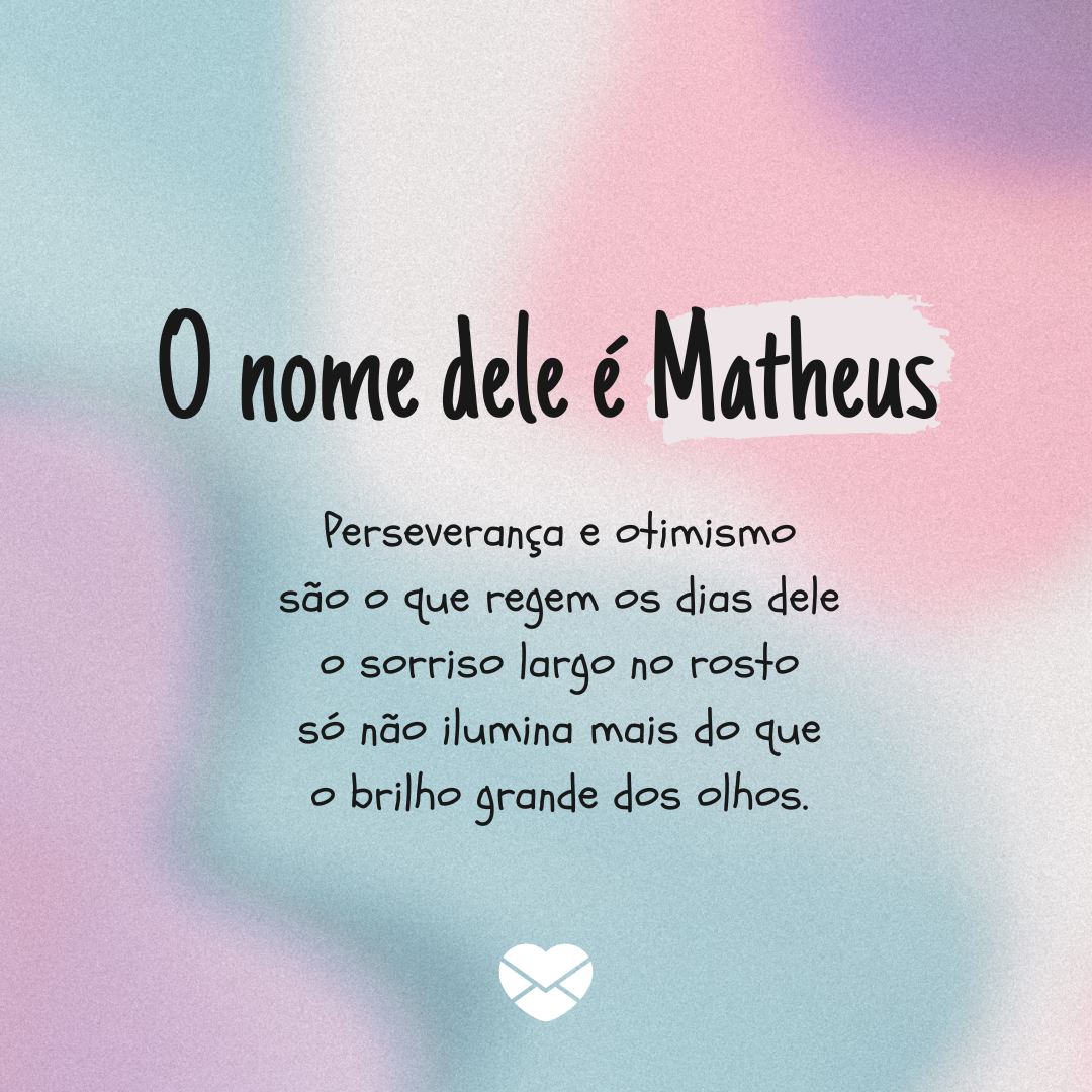 Bianca Marie Arreola / Mositron / Canva / Mensagens com Amor 'Perseverança e otimismo são o que regem os dias dele o sorriso largo no rosto só não ilumina mais do que o brilho grande dos olhos.' - Significado do nome Matheus