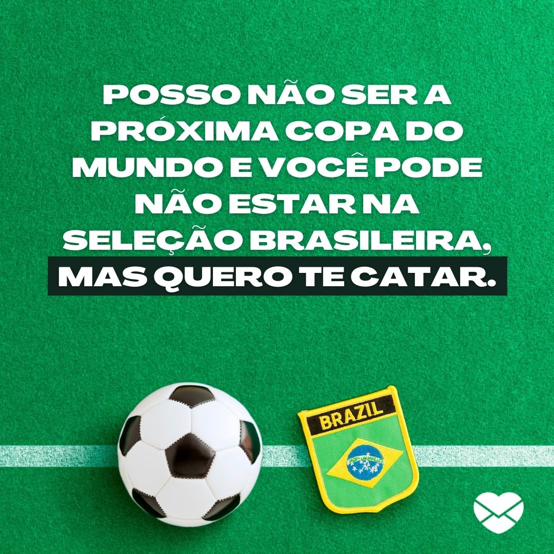 “Posso não ser a próxima Copa do Mundo e você pode não estar na Seleção Brasileira, mas quero te Catar. “ - Cantadas para atletas