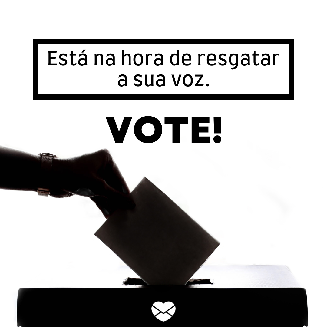“  Está na hora de resgatar a sua voz.  Vote.“ - Mensagens de incentivo para votar nas eleições