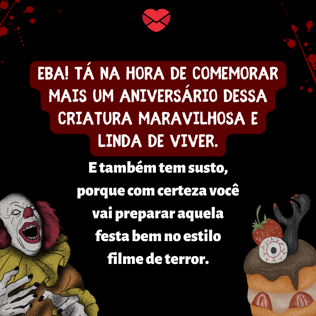 “ Eba! Tá na hora de comemorar mais um aniversário dessa criatura maravilhosa e linda de viver. E também tem susto, porque com certeza você vai preparar aquela festa bem no estilo filme de terror. “ - Mensagens de aniversário para fãs de filme de terror