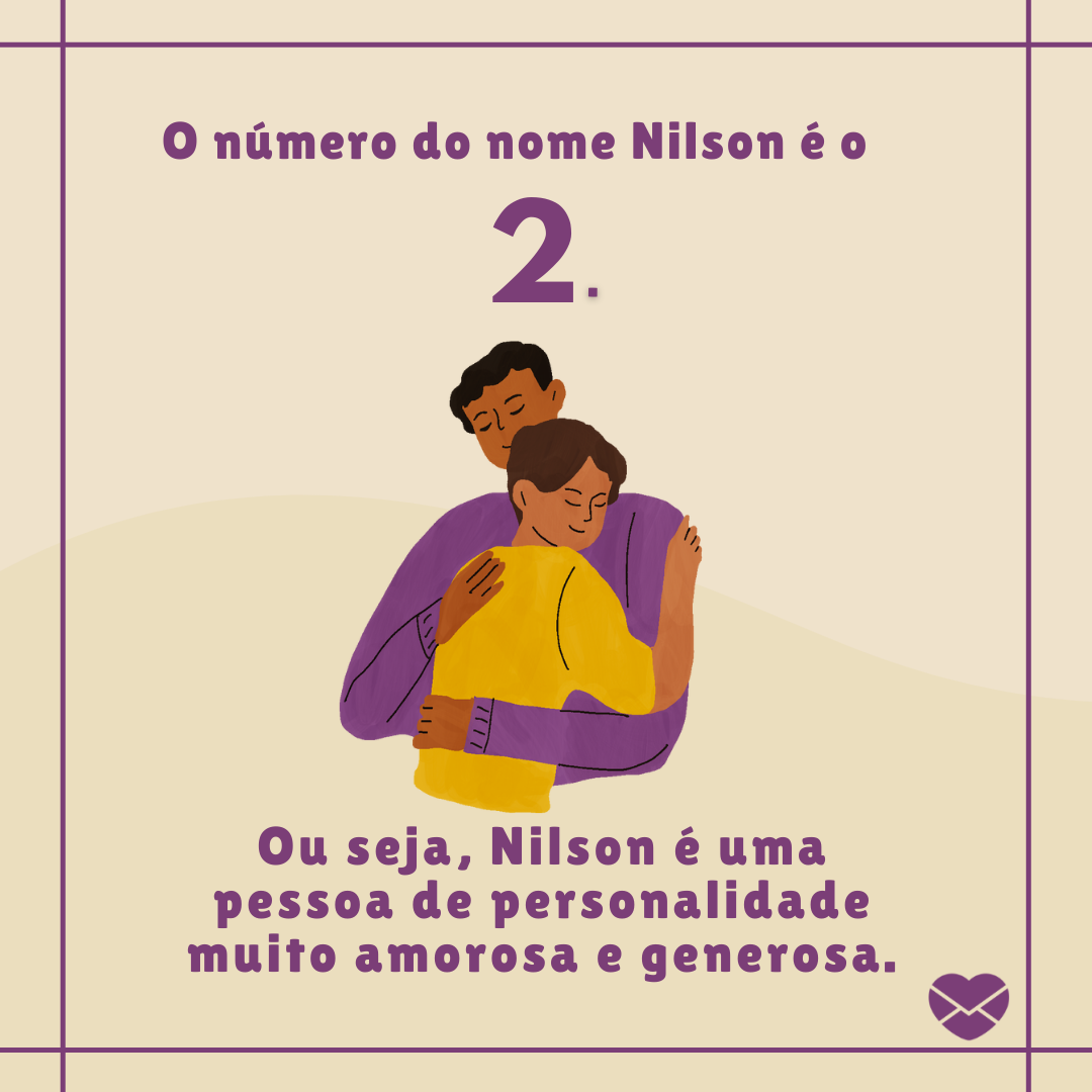 ' O número do nome Nilson é o 2. Ou seja, Nilson é uma pessoa de personalidade muito amorosa e generosa. ' - Frases de Nilson