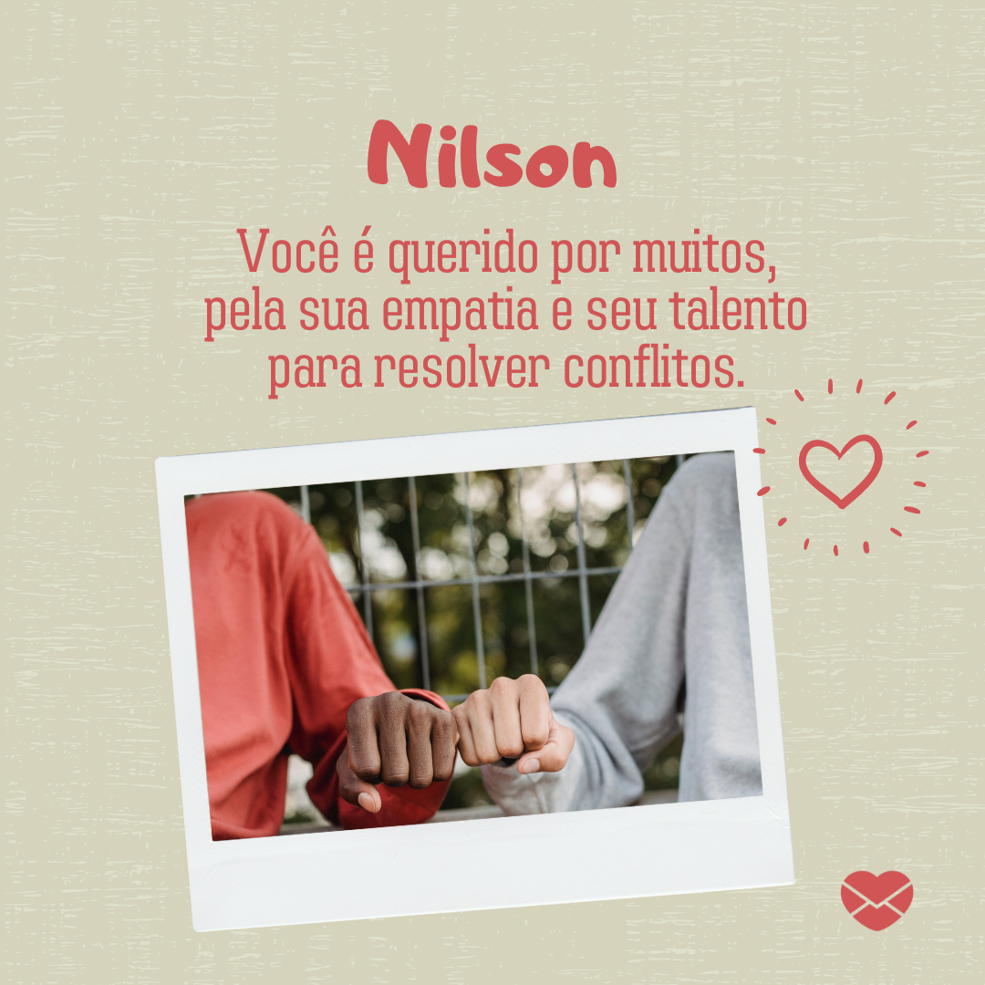 'Nilson, Você é querido por muitos, pela sua empatia e seu talento para resolver conflitos. ' - Frases de Nilson