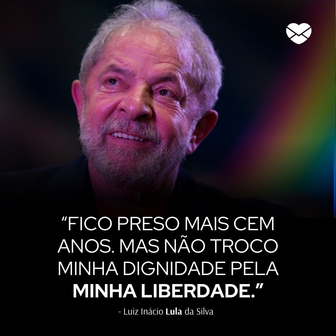 '“Fico preso mais cem anos. Mas não troco minha dignidade pela minha liberdade.” - Luiz Inácio Lula da Silva' - Lula