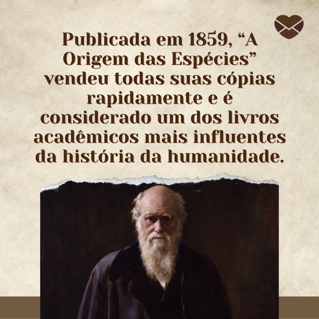 'Publicada em 1859, “A Origem das Espécies” vendeu todas suas cópias rapidamente e é considerado um dos livros acadêmicos mais influentes da história da humanidade.' - Dia de Darwin
