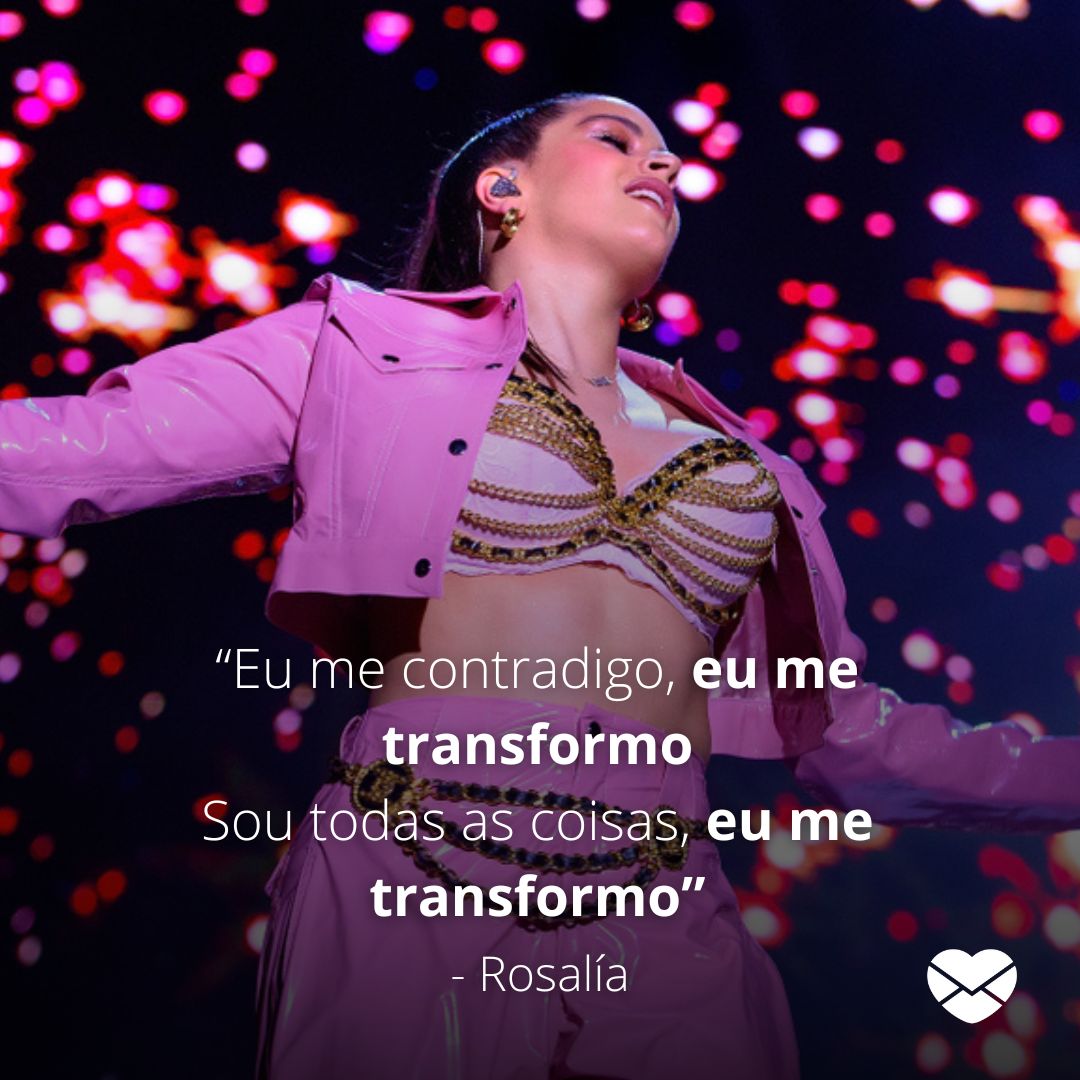 '“Eu me contradigo, eu me transformo Sou todas as coisas, eu me transformo” - Rosalía' - Frases de Rosalía