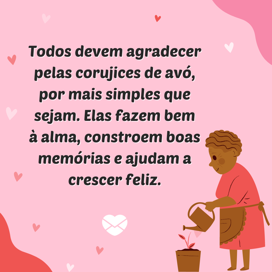 ''Todos devem agradecer pelas corujices de avó, por mais simples que sejam. Elas fazem bem à alma, constroem boas memórias e ajudam a crescer feliz.'' -Frases de Vovó coruja