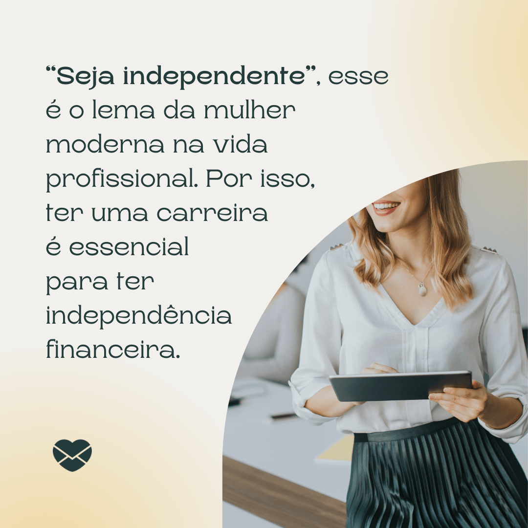 Frases para mulheres independentes. Deseje tudo de melhor!