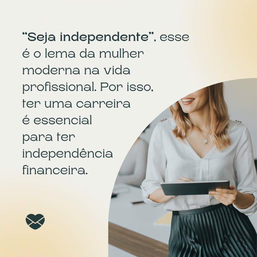 Frases para mulheres independentes. Deseje tudo de melhor!