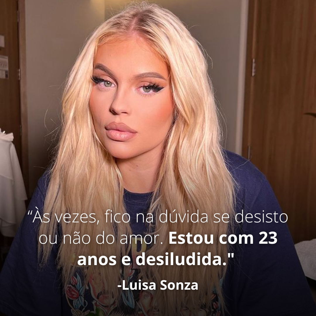 “Às vezes, fico na dúvida se desisto ou não do amor. Estou com 23 anos e desiludida.' -Luisa Sonza' - Luisa Sonza