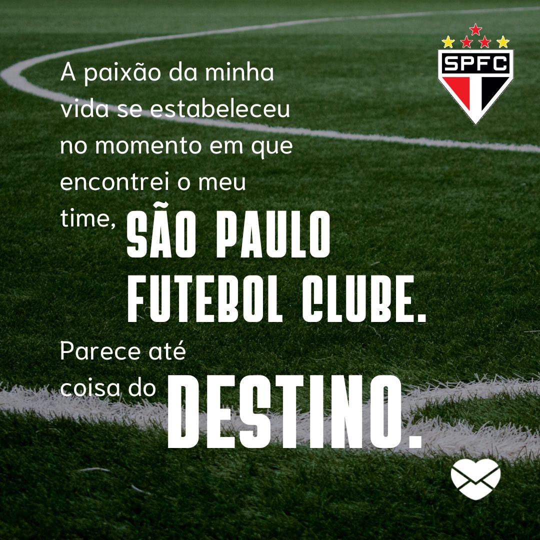 'A paixão da minha vida se estabeleceu no momento em que encontrei o meu time, São Paulo Futebol Clube. Parece até coisa do destino. ' - Mensagens de futebol do São Paulo