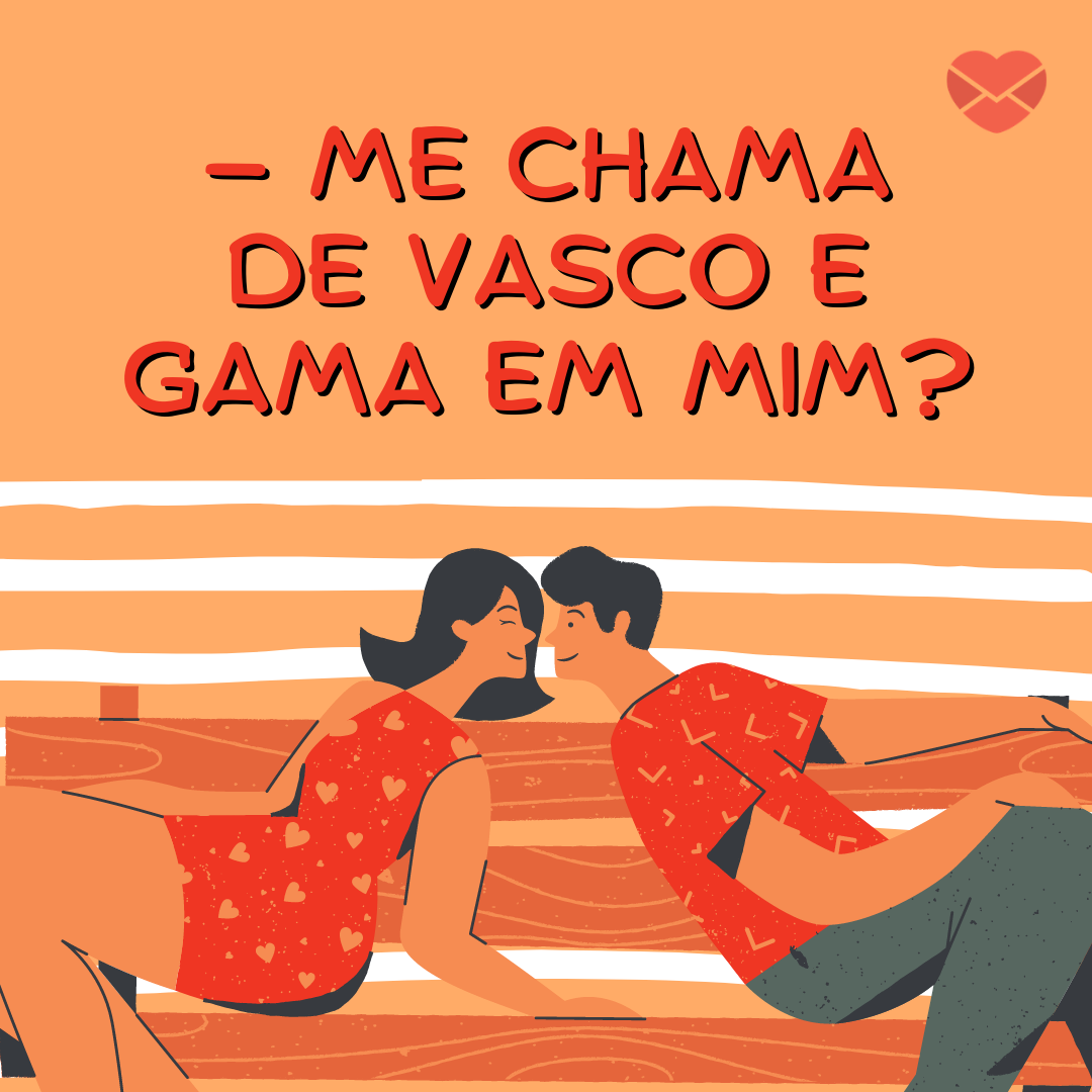 '— Me chama de Vasco e gama em mim?' - Cantadas do Vai dar Namoro