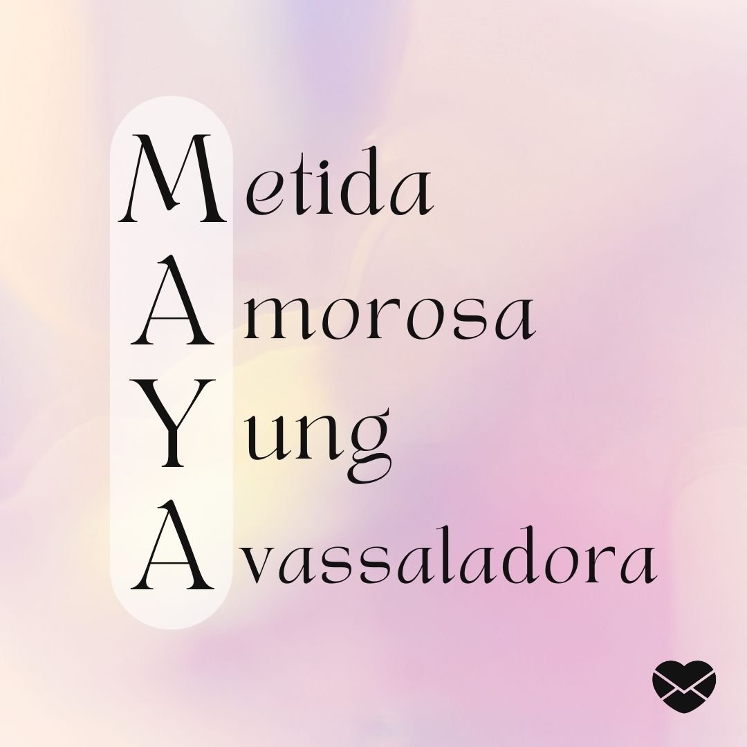 'metida, amorosa, yung e avassaladora' - Significado do nome Maya