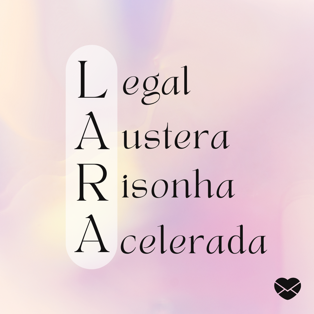 'Acróstico do nome Lara: legal, austera, risonha e acelerada.' - Significado do nome Lara